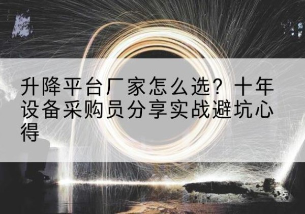 元宝升降平台厂家-怎么选？十年设备采购员分享实战避坑心得