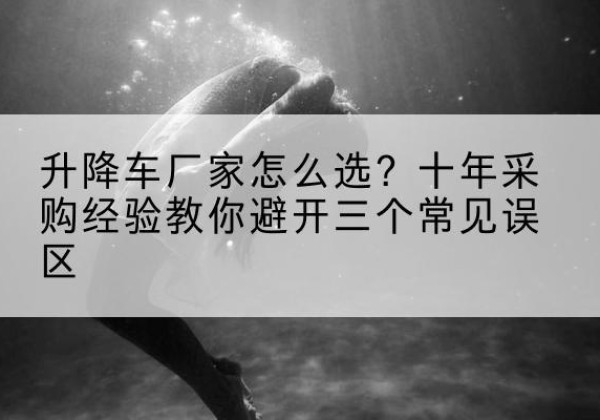 元宝升降车厂家-怎么选？十年采购经验教你避开三个常见误区